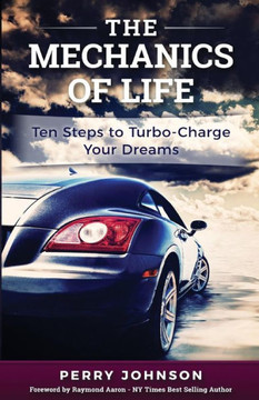 The Mechanics Of Life: 10 Proven Steps For Reaching Your Dreams