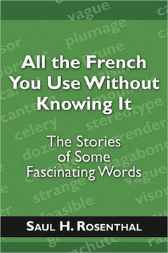 All the French You Use Without Knowing It: The Stories of Some Fascinating Words