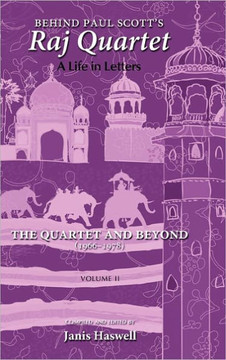 Behind Paul Scott's Raj Quartet: A Life in Letters: Volume II: The Quartet and Beyond: 1966-1978