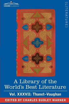 A Library of the World's Best Literature - Ancient and Modern - Vol.XXXVII (Forty-Five Volumes); Thanet-Vaughan A Library of the World's Best Literature - Ancient and Modern - Vol.XXXVII (Forty-Five Volumes); Thanet-Vaughan