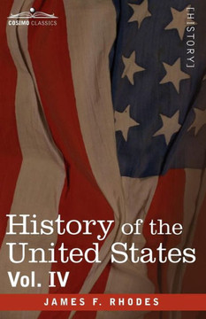 History of the United States: From the Compromise of 1850 to the McKinley-Bryan Campaign of 1896, Vol. IV (in Eight Volumes)