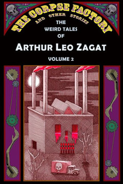 The Corpse Factory and Other Stories: The Weird Tales of Arthur Leo Zagat, Volume 2
