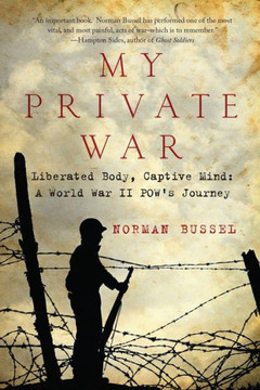 My Private War: Liberated Body, Captive Mind-A World War II POW's Journey