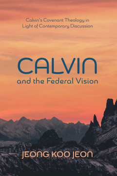 Calvin and the Federal Vision Calvin and the Federal Vision