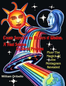Cosmic Secrets of the Masters Of Wisdom: A Final Solution to World Problems: The Magick of the Pentagram Revealed
