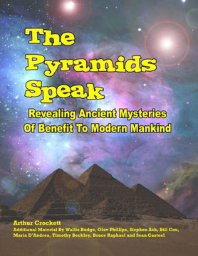 The Pyramids Speak: Revealing Ancient Mysteries Of Benefit To Modern Mankind