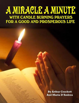 A Miracle A Minute: With Candle Burning Prayers For A Good And Prosperious Life A Miracle A Minute: With Candle Burning Prayers For A Good And Prosperious Life