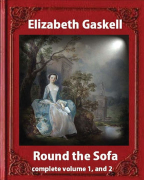 Round The Sofa (1859),By Elizabeth Gaskell Complete Volume 1,And 2: Novel (Original Version)
