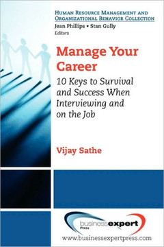 Manage Your Career: 10 Keys to Survival and Success When Interviewing and on the Job