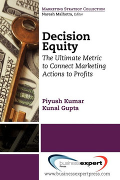 Decision Equity: The Ultimate Metric to Connect Marketing Actions to Profi Ts