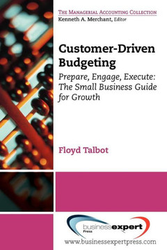 Customer-Driven Budgeting: Prepare, Engage, Execute: The Small Business Guide for Growth