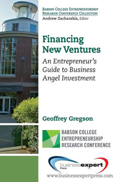 Financing New Ventures: An Entrepreneur's Guide to Business Angel Investment