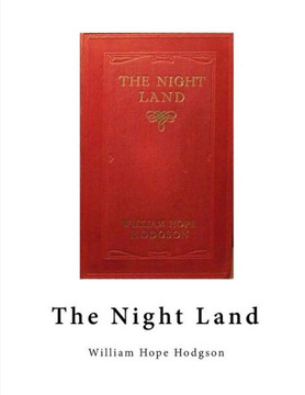 The Night Land: A Classic Horror Novel The Night Land: A Classic Horror Novel