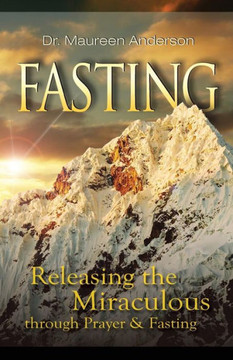 Fasting: Releasing the Miraculous Through Prayer and Fasting