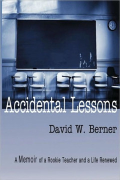 Accidental Lessons: A Memoir of a Rookie Teacher and a Life Renewed