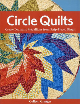 Circle Quilts-Print-on-Demand-Edition: Create Dramatic Medallions from Strip-Pieced Rings