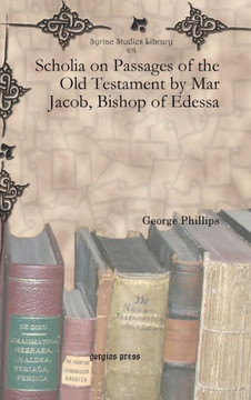 Scholia on Passages of the Old Testament by Mar Jacob, Bishop of Edessa Scholia on Passages of the Old Testament by Mar Jacob, Bishop of Edessa