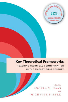 Key Theoretical Frameworks: Teaching Technical Communication in the Twenty-First Century