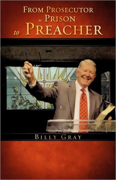 From Prosecutor to Prison to Preacher From Prosecutor to Prison to Preacher