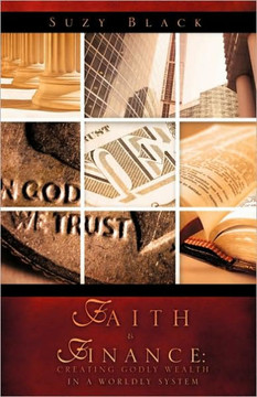 Faith & Finance: Creating Godly Wealth In A Worldly System