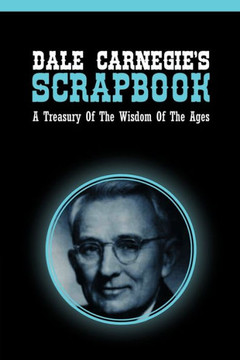 Dale Carnegie's Scrapbook: A Treasury Of The Wisdom Of The Ages Dale Carnegie's Scrapbook: A Treasury Of The Wisdom Of The Ages