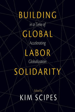 Building Global Labor Solidarity in a Time of Accelerating Globalization Building Global Labor Solidarity in a Time of Accelerating Globalization