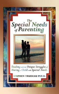 The Special Needs of Parenting: Dealing with the Unique Struggles of Having a Child with Special Needs