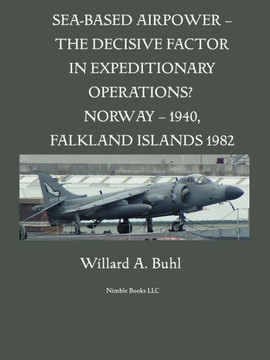 Sea-Based Airpower - The Decisive Factor in Expeditionary Operations? (Norway, 1940; Falkland Islands, 1982)
