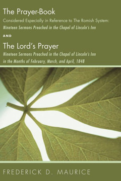 The Prayer - Book Considered Especially in Reference to the Romish System: Nineteen Sermons Preached in the Chapel of Lincoln's Inn, and The Lord's Pr
