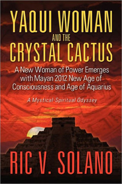 Yaqui Woman and the Crystal Cactus: Spiritual Odyssey of a Woman of Power