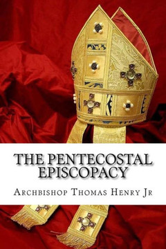 The Pentecostal Episcopacy : The Handbook For The Episcopacy