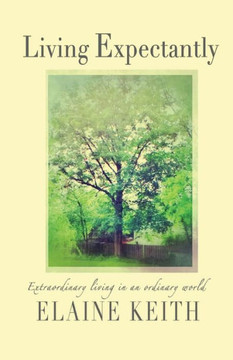 Living Expectantly: Extraordinary Living in an Ordinary World.