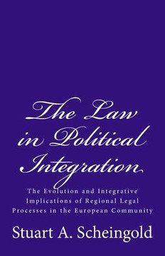 The Law in Political Integration: The Evolution and Integrative Implications of Regional Legal Processes in the European Community The Law in Political Integration: The Evolution and Integrative Implications of Regional Legal Processes in the European Community
