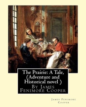 The Prairie: A Tale, By James Fenimore Cooper (Adventure And Historical Novel )