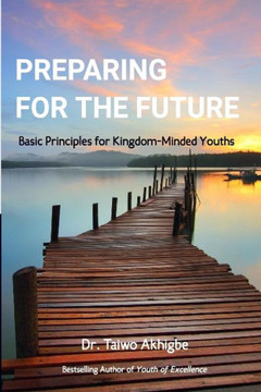 Preparing For The Future : Basic Principles For Kingdom-Minded Youths