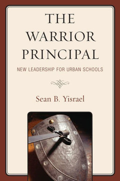 The Warrior Principal: New Leadership for Urban Schools: New Leadership for Urban Schools