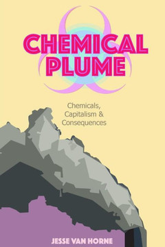 Chemical Plume: Chemicals, Capitalism, & Consequences