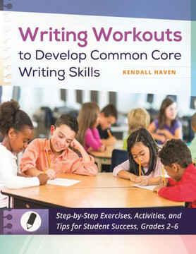 Writing Workouts to Develop Common Core Writing Skills: Step-by-Step Exercises, Activities, and Tips for Student Success, Grades 2? ""6