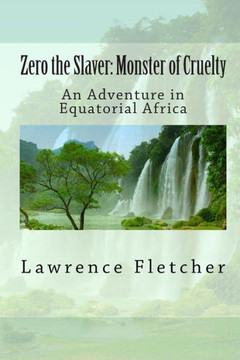 Zero the Slaver: Monster of Cruelty: An Adventure in Equatorial Africa Zero the Slaver: Monster of Cruelty: An Adventure in Equatorial Africa