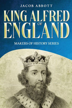 King Alfred of England: Makers of History Series (Annotated)