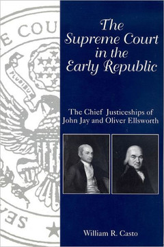 The Supreme Court in the Early Republic: The Chief Justiceships of John Jay and Oliver Ellsworth The Supreme Court in the Early Republic: The Chief Justiceships of John Jay and Oliver Ellsworth