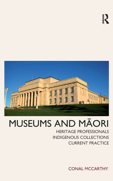 Museums and Maori: Heritage Professionals, Indigenous Collections, Current Practice