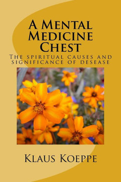 A Mental Medicine Chest: The Spiritual Causes And Significance Of Desease A Mental Medicine Chest: The Spiritual Causes And Significance Of Desease