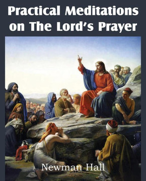 Practical Meditations on the the Lord's Prayer Practical Meditations on the the Lord's Prayer