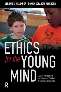 Ethics for the Young Mind: A Guide for Teachers and Parents of Children Becoming Adolescents Ethics for the Young Mind: A Guide for Teachers and Parents of Children Becoming Adolescents