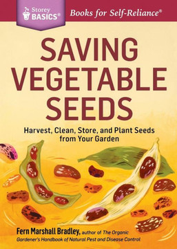 Saving Vegetable Seeds: Harvest, Clean, Store, and Plant Seeds from Your Garden