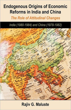 Endogenous Origins of Economic Reforms in India and China: The Role of Attitudinal Changes: India (1980-1984) and China (1978-1982) Endogenous Origins of Economic Reforms in India and China: The Role of Attitudinal Changes: India (1980-1984) and China (1978-1982)