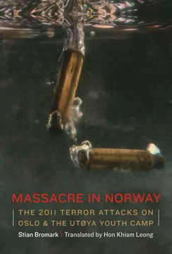 Massacre in Norway: The 2011 Terror Attacks on Oslo and the Ut?ya Youth Camp