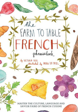 Farm to Table French Phrasebook: Master the Culture, Language and Savoir Faire of French Cuisine Farm to Table French Phrasebook: Master the Culture, Language and Savoir Faire of French Cuisine