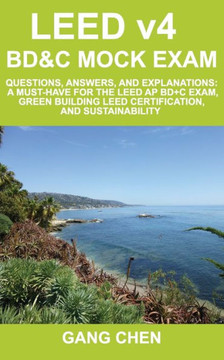 LEED v4 BD&C Mock Exam: Questions, answers, and explanations: A must-have for the LEED AP BD+C Exam, green building LEED certification, and su